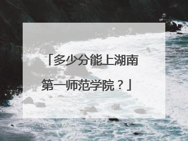 多少分能上湖南第一师范学院？