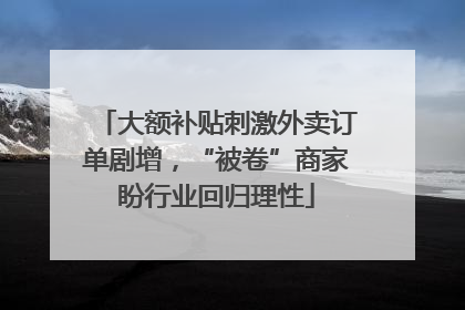 大额补贴刺激外卖订单剧增，“被卷”商家盼行业回归理性