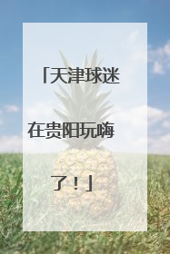天津球迷在贵阳玩嗨了！