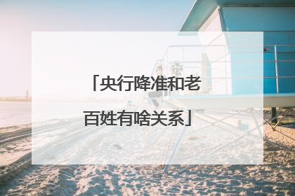 央行降准和老百姓有啥关系