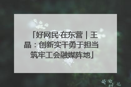 好网民·在东营｜王晶：创新实干勇于担当 筑牢工会融媒阵地