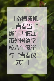 奋楫扬帆，青春当“燃”！镇江市外国语学校八年级举行“青春仪式”