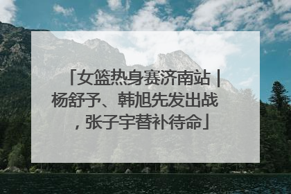 女篮热身赛济南站｜杨舒予、韩旭先发出战，张子宇替补待命