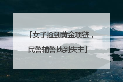 女子捡到黄金项链，民警辅警找到失主