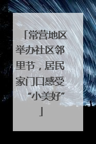 常营地区举办社区邻里节，居民家门口感受“小美好”