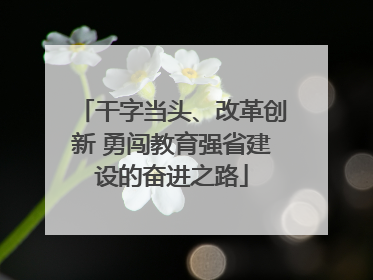 干字当头、改革创新 勇闯教育强省建设的奋进之路