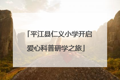 平江县仁义小学开启爱心科普研学之旅