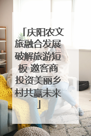 庆阳农文旅融合发展破解旅游短板 邀客商投资美丽乡村共赢未来