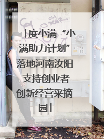 度小满“小满助力计划”落地河南汝阳 支持创业者创新经营采摘园