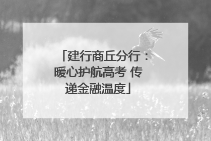 建行商丘分行：暖心护航高考 传递金融温度