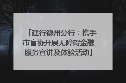 建行德州分行：携手市盲协开展无障碍金融服务宣讲及体验活动