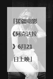 援疆电影《阿克达拉》6月21日上映