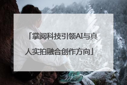 掌阅科技引领AI与真人实拍融合创作方向