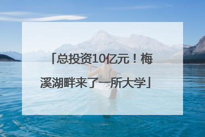 总投资10亿元！梅溪湖畔来了一所大学