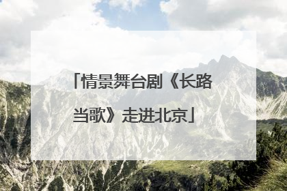情景舞台剧《长路当歌》走进北京