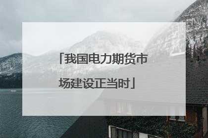 我国电力期货市场建设正当时