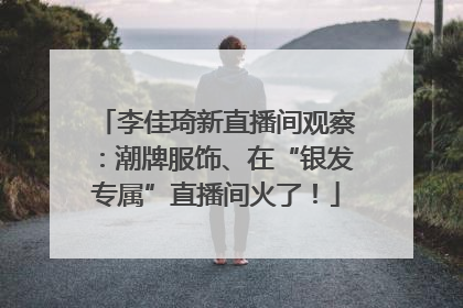 李佳琦新直播间观察：潮牌服饰、在“银发专属”直播间火了！