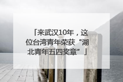来武汉10年，这位台湾青年荣获“湖北青年五四奖章”