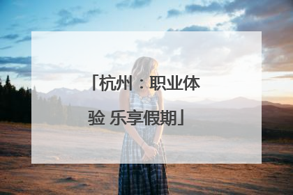 杭州：职业体验 乐享假期
