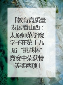 教育高质量发展看山西：太原师范学院学子在第十九届“挑战杯”竞赛中荣获特等奖两项