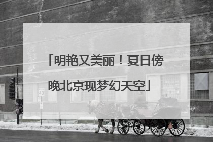 明艳又美丽！夏日傍晚北京现梦幻天空
