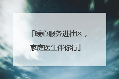 暖心服务进社区，家庭医生伴你行