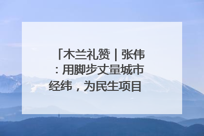 木兰礼赞｜张伟：用脚步丈量城市经纬，为民生项目按下“加速键”