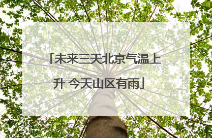 未来三天北京气温上升 今天山区有雨