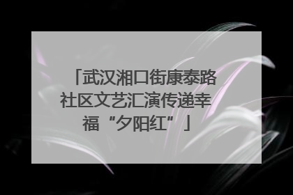 武汉湘口街康泰路社区文艺汇演传递幸福“夕阳红”