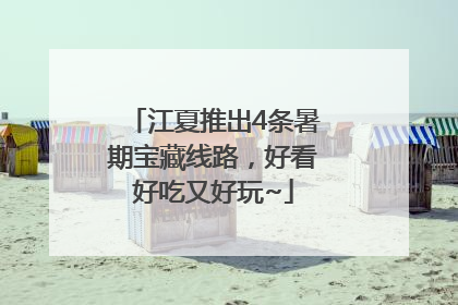 江夏推出4条暑期宝藏线路，好看好吃又好玩~