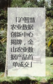 沪智慧农业数据创新中心揭牌，金山农业数据产品首单成交