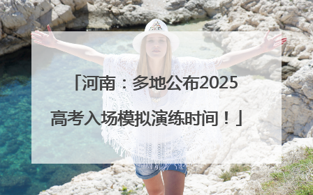 河南：多地公布2025高考入场模拟演练时间！