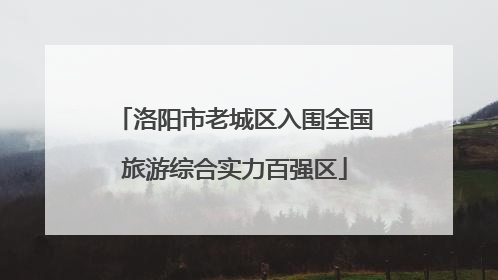 洛阳市老城区入围全国旅游综合实力百强区