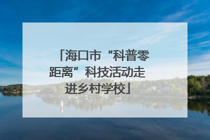 海口市“科普零距离”科技活动走进乡村学校
