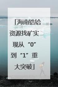 海南锆铪资源找矿实现从“0”到“1”重大突破
