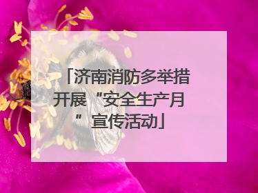 济南消防多举措开展“安全生产月”宣传活动