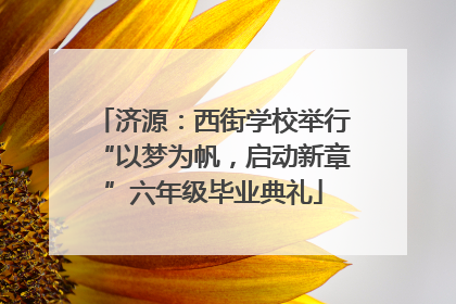 济源：西街学校举行“以梦为帆，启动新章”六年级毕业典礼