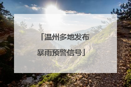 温州多地发布暴雨预警信号