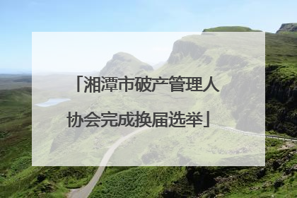 湘潭市破产管理人协会完成换届选举