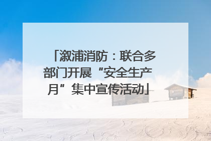 溆浦消防：联合多部门开展“安全生产月”集中宣传活动