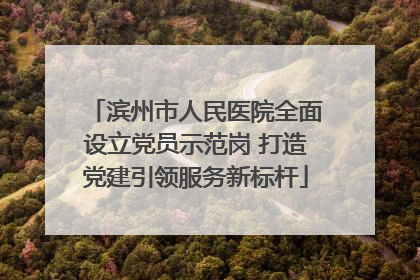 滨州市人民医院全面设立党员示范岗 打造党建引领服务新标杆