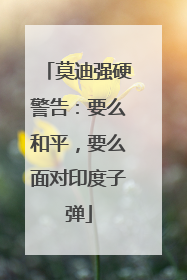 莫迪强硬警告：要么和平，要么面对印度子弹
