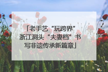 老手艺“玩跨界” 浙江洞头“夫妻档”书写非遗传承新篇章