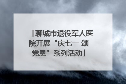 聊城市退役军人医院开展“庆七一 颂党恩”系列活动