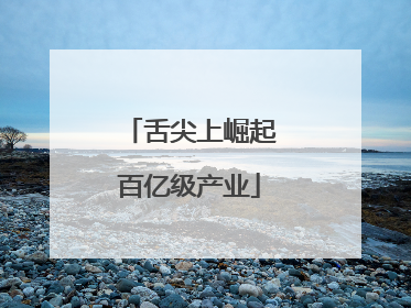 舌尖上崛起百亿级产业