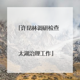 许昆林调研检查太湖治理工作