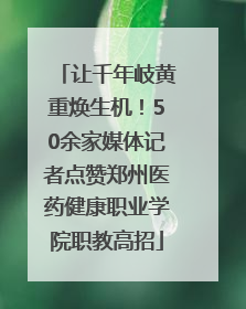 让千年岐黄重焕生机！50余家媒体记者点赞郑州医药健康职业学院职教高招