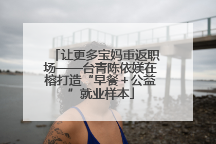 让更多宝妈重返职场——台青陈依媄在榕打造“早餐＋公益”就业样本