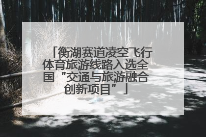 衡湖赛道凌空飞行体育旅游线路入选全国“交通与旅游融合创新项目”