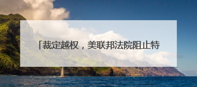 裁定越权，美联邦法院阻止特朗普4月2日关税政策生效